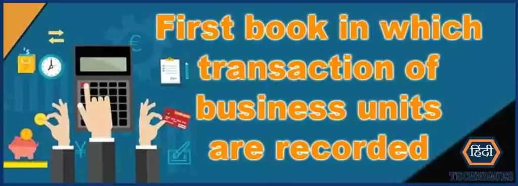 First book in which transaction of business units are recorded